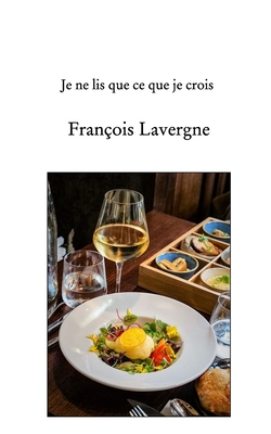 Je ne lis que ce que je crois - Lavergne, Fran?ois