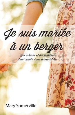 Je suis mari?e ? un berger (One with a Shepherd: The Tears and Triumphs of a Ministry Marriage): Les larmes et les victoires d'un couple dans le minist?re - Somerville, Mary