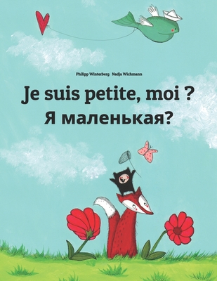 Je suis petite, moi ? &#1071; &#1084;&#1072;&#1083;&#1077;&#1085;&#1100;&#1082;&#1072;&#1103;?: Un livre d'images pour les enfants (Edition bilingue fran?ais-russe) - Wichmann, Nadja (Illustrator), and Wuillemin, Laurence (Translated by), and Temerbek, Daryna V (Translated by)