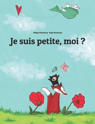 Je suis petite, moi ? - Wichmann, Nadja (Illustrator), and Wuillemin, Laurence (Translated by), and Winterberg, Philipp