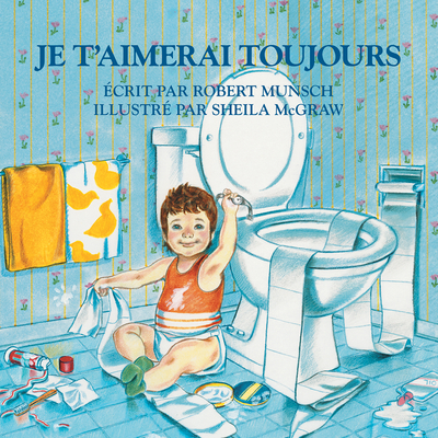 Je T'Aimerai Toujours - Munsch, Robert, and McGraw, Sheila (Illustrator)