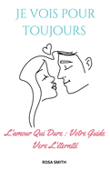 Je Vois Pour Toujours: L'amour Qui Dure: Votre Guide Vers L'?ternit?