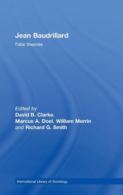 Jean Baudrillard: Fatal Theories - Clarke, David B (Editor), and Doel, Marcus (Editor), and Merrin, William (Editor)