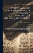 Jean de Garlande, Docteur-R?gent de Grammaire ? l'Universit? de Toulouse de 1229 ? 1232: Quatri?me Le?on Du Cours de Philosophie a la Faculte Des Lettres de Toulouse, Faite Le 9 Janvier 1866...