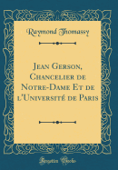 Jean Gerson, Chancelier de Notre-Dame Et de l'Universit? de Paris (Classic Reprint)