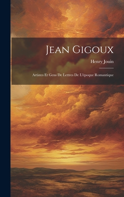 Jean Gigoux: Artistes Et Gens De Lettres De L'poque Romantique - Jouin, Henry Auguste