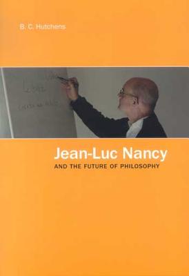 Jean-Luc Nancy and the Future of Philosophy - Hutchens, B C