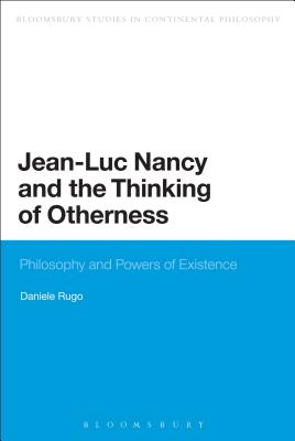 Jean-Luc Nancy and the Thinking of Otherness: Philosophy and Powers of Existence - Rugo, Daniele