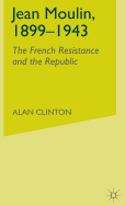 Jean Moulin, 1899 - 1943: The French Resistance and the Republic