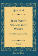 Jean Paul's S?mmtliche Werke, Vol. 16: Vierte Lieferung, Erster Band (Classic Reprint)