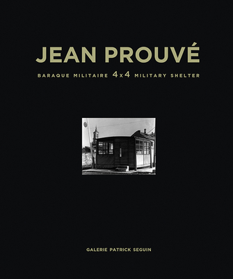 Jean Prouv Baraque Militaire 4x4 Military Shelter, 1939 - Prouve, Jean, and Seguin, Laurence (Editor), and Seguin, Patrick (Editor)