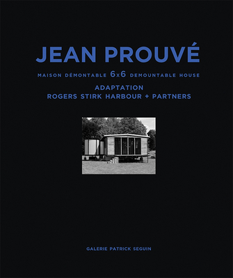 Jean Prouv Maison Dmontable 6x6 Demountable House: Adaptation Rogers Stirk Harbour+partners, 1944-2015 - Prouv, Jean, and Seguin, Laurence (Editor), and Seguin, Patrick (Editor)