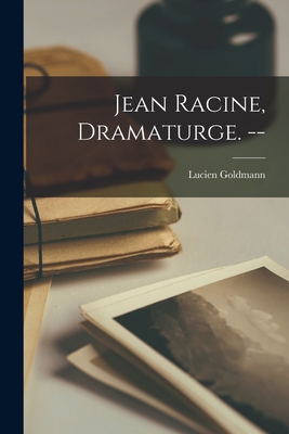 Jean Racine, Dramaturge. -- - Goldmann, Lucien