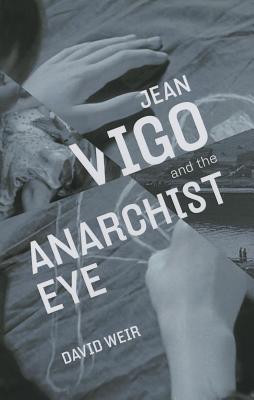 Jean Vigo and the Anarchist Eye - Weir, David