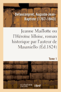 Jeanne Maillotte Ou l'H?ro?ne Lilloise, Roman Historique Par l'Auteur de Masaniello. Tome 1