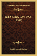Jed Z Judey, 1905-1906 (1907)