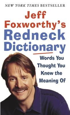 Jeff Foxworthy's Redneck Dictionary: Words You Thought You Knew the Meaning of - Foxworthy, Jeff
