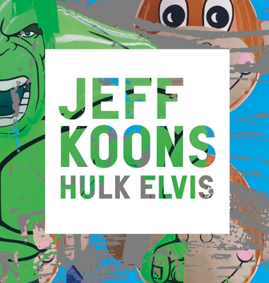 Jeff Koons: Hulk Elvis - Rothkopf, Scott, and Obrist, Hans Ulrich (Contributions by)