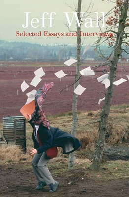 Jeff Wall: Selected Essays and Interviews - Wall, Jeff (Text by), and Galassi, Peter (Foreword by)