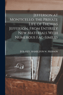 Jefferson at Monticello. the Private Life of Thomas Jefferson. From Entirely New Materials With Numerous Fac-Similes