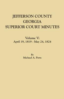 Jefferson County, Georgia, Superior Court Minutes. Volume V: April 19, 1819-May 24, 1824 - Ports, Michael A