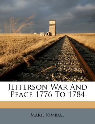 Jefferson War and Peace 1776 to 1784 - Kimball, Marie