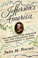 Jefferson's America: The President, the Purchase, and the Explorers Who Transformed a Nation