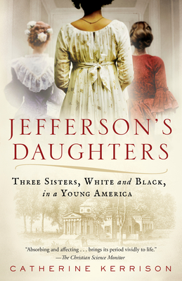 Jefferson's Daughters: Three Sisters, White and Black, in a Young America - Kerrison, Catherine