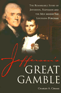 Jefferson's Great Gamble: The Remarkable Story of Jefferson, Napoleon and the Men Behind the Louisiana Purchase /]Ccharles A. Cerami