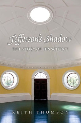 Jefferson's Shadow: The Story of His Science - Thomson, Keith Stewart, Dr.