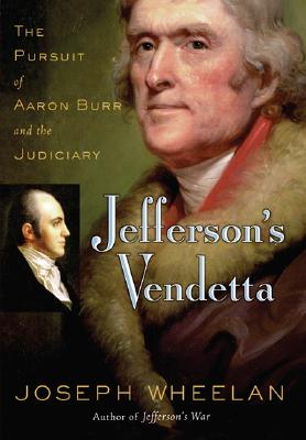 Jefferson's Vendetta: The Pursuit of Aaron Burr and the Judiciary - Wheelan, Joseph