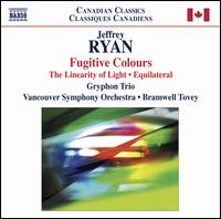 Jeffrey Ryan: Fugitive Colours; The Linearity of Light; Equilateral - Gryphon Trio; Vancouver Symphony Orchestra; Bramwell Tovey (conductor)
