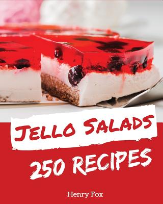 Jello Salads 250: Enjoy 250 Days with Amazing Jello Salad Recipes in Your Own Jello Salad Cookbook! [book 1] - Fox, Henry