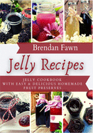 Jelly Recipes: Jelly Cookbook with Easy & Delicious Homemade Fruit Preserves