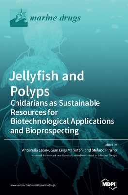 Jellyfish and Polyps: Cnidarians as Sustainable Resources for Biotechnological Applications and Bioprospecting - Leone, Antonella (Guest editor), and Mariottini, Gian Luigi (Guest editor), and Piraino, Stefano (Guest editor)