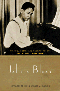 Jelly's Blues: The Life, Music, and Redemption of Jelly Roll Morton - Reich, Howard, and Gaines, William M