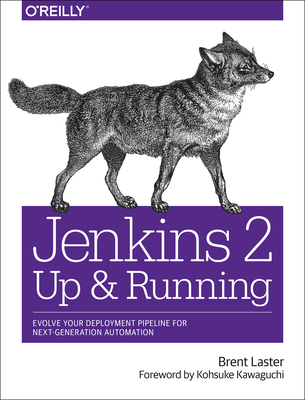 Jenkins 2: Up and Running: Evolve Your Deployment Pipeline for Next Generation Automation - Laster, Brent