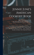 Jennie June's American Cookery Book: Containing Upwards of Twelve Hundred Choice and Carefully Tested Receipts, Embracing All the Popular Dishes, and the Best Results of Modern Science ... Also, a Chapter for Invalids, for Infants, One On Jewish Cookery,