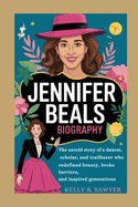 jennifer beals biography: The Untold Story of a Dancer, Scholar, and Trailblazer Who Redefined Beauty, Broke Barriers, and Inspired Generations