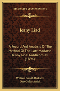 Jenny Lind: A Record And Analysis Of The Method Of The Late Madame Jenny Lind-Goldschmidt (1894)