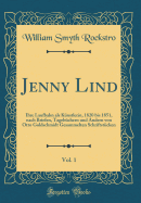 Jenny Lind, Vol. 1: Ihre Laufbahn ALS K?nstlerin, 1820 Bis 1851, Nach Briefen, Tageb?chern Und Andern Von Otto Goldschmidt Gesammelten Schriftst?cken (Classic Reprint)