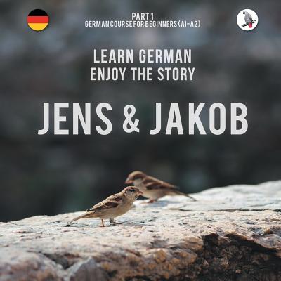 Jens und Jakob. Learn German. Enjoy the Story. Part 1   German Course for Beginners - Skalla, Werner, and Anderle, Sonja (From an idea by), and Skalla, Daniela (Photographer)