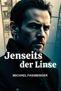 Jenseits Der Linse Michael Fassbender: Evolution als Akteur, Vision?r und kulturelle Ikone