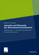 Jenseits Und Diesseits Der Betriebswirtschaftslehre: Institutionen - Unternehmenstheorien - Globale Strukturen