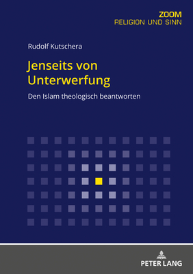 Jenseits Von Unterwerfung: Den Islam Theologisch Beantworten - Kutschera, Rudolf