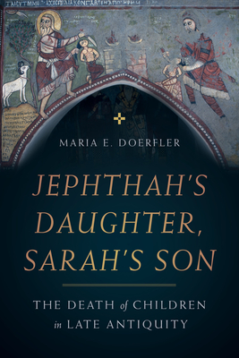 Jephthah's Daughter, Sarah's Son: The Death of Children in Late Antiquity Volume 8 - Doerfler, Maria E