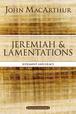 Jeremiah and Lamentations: Judgment and Grace - MacArthur, John F.