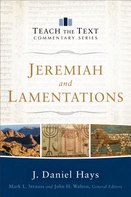 Jeremiah and Lamentations - Hays, J Daniel, and Strauss, Mark L (Editor), and Walton, John (Editor)