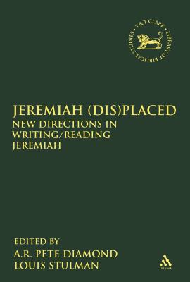 Jeremiah (Dis)Placed: New Directions in Writing/Reading Jeremiah - Diamond, A R Pete (Editor), and Quick, Laura (Editor), and Stulman, Louis (Editor)