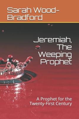 Jeremiah, the Weeping Prophet: A Prophet for the Twenty-First Century - Wood-Bradford, Sarah